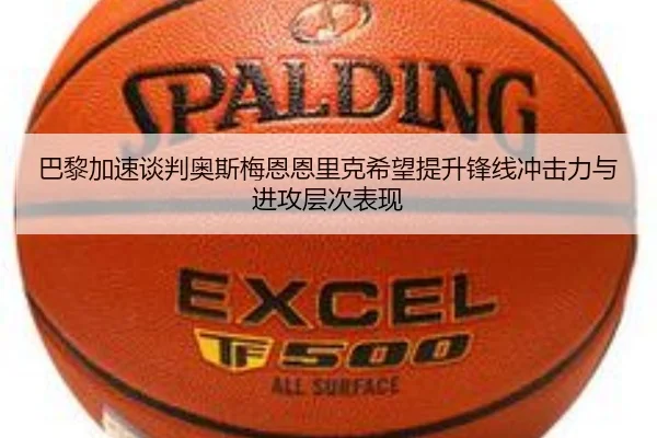 巴黎加速谈判奥斯梅恩恩里克希望提升锋线冲击力与进攻层次表现